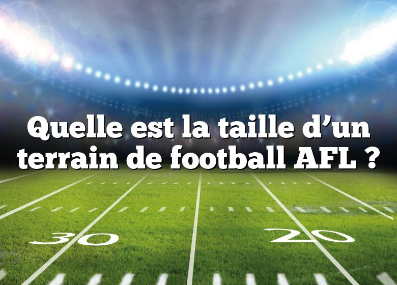 Quelle est la taille d’un terrain de football AFL ?